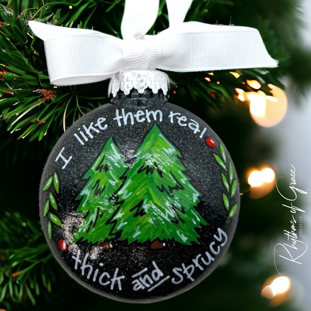 New Christmas Ornament: "I like them real thick and sprucy" Festive & Funny
